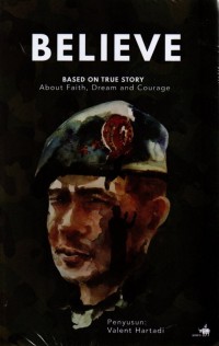 Believe: Based On True Story About Faith, Dream, and Courage (Komandan Pasukan Pengamanan Presiden Republik Indonesia, Mayor Jenderal TNI Agus Subiyanto, S.E., M.Si.)