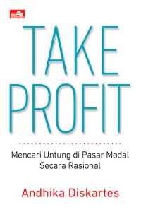 Take profit : mencari untung di pasar modal secara rasional / Andhika Diskartes