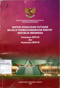 Materi sosialisasi putusan majelis permusyawaratan rakyat republik indonesia : Ketetapan MPR RI dan Keputusan MPR RI