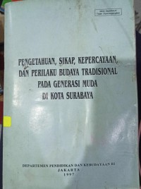 Pengetahuan, Sikap, Kepercayaan, dan Perilaku Budaya Tradisional Pada Generasi Muda Di Kota Surabaya