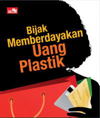 BIJAK MEMBERDAYAKAN UANG PLASTIK