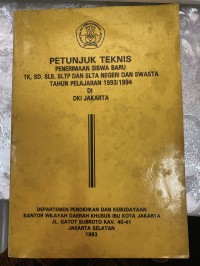 PETUNJUK TEKNIS PENERIMAAN SISWA BARU TK,SD,SMP, DAN SLTA NEGERI DAN SWASTA TAHUN PELAJARAN 1993/1994