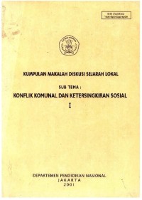 Kumpulan Makalah Diskusi Sejarah Lokal: Sub Tema Konflik Komunal dan Ketersingkiran Sosial I